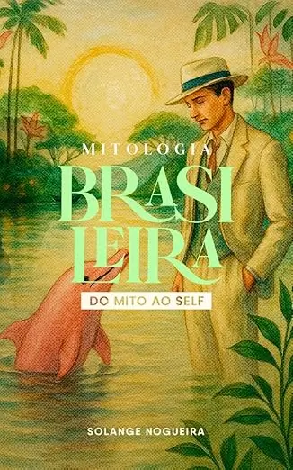 Solange Nogueira - MITOLOGIA BRASILEIRA- DO MITO AO SELF